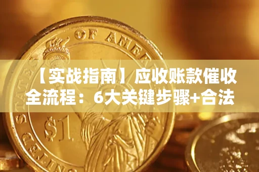 北京【实战指南】应收账款催收全流程：6大关键步骤+合法回款技巧