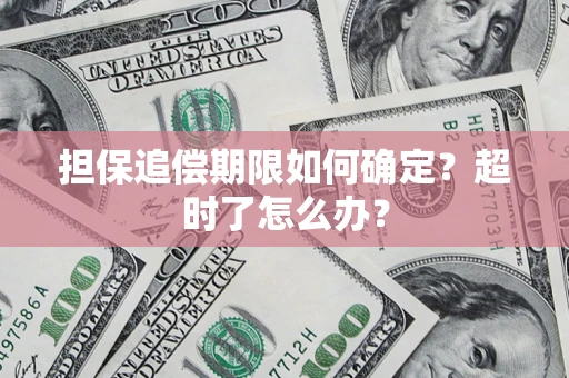 北京担保追偿期限如何确定？超时了怎么办？