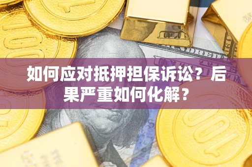北京如何应对抵押担保诉讼？后果严重如何化解？