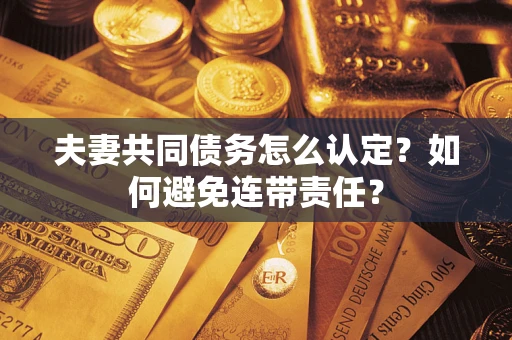 北京夫妻共同债务怎么认定？如何避免连带责任？