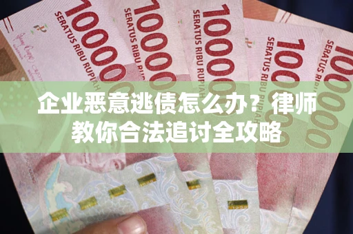 北京企业恶意逃债怎么办？律师教你合法追讨全攻略