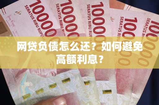 北京网贷负债怎么还？如何避免高额利息？