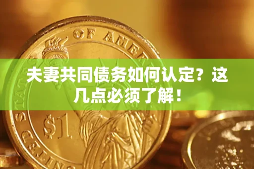 北京夫妻共同债务如何认定？这几点必须了解！