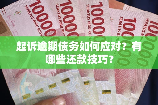 北京起诉逾期债务如何应对？有哪些还款技巧？