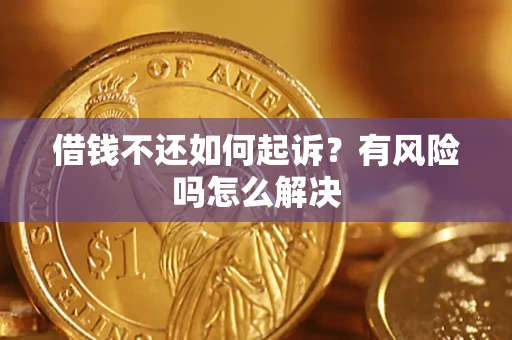 北京借钱不还如何起诉？有风险吗怎么解决