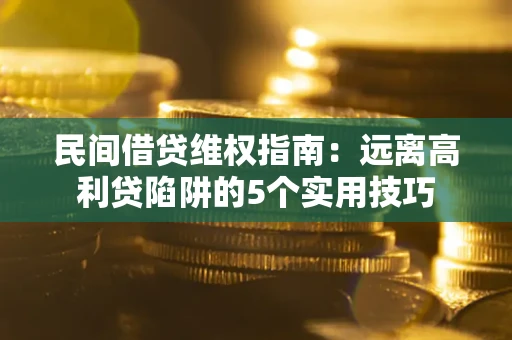 北京民间借贷维权指南：远离高利贷陷阱的5个实用技巧