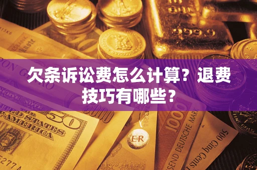 北京欠条诉讼费怎么计算？退费技巧有哪些？