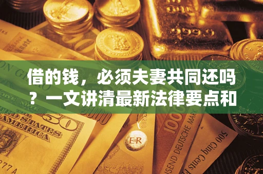 北京借的钱，必须夫妻共同还吗？一文讲清最新法律要点和避坑指南