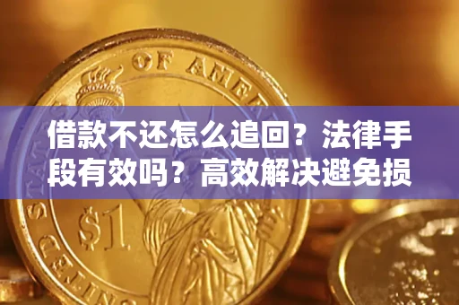 北京借款不还怎么追回？法律手段有效吗？高效解决避免损失