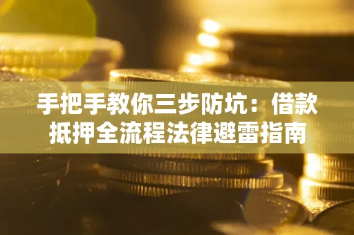 北京手把手教你三步防坑：借款抵押全流程法律避雷指南