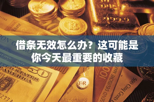 北京借条无效怎么办？这可能是你今天最重要的收藏