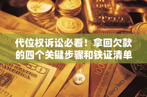 北京代位权诉讼必看！拿回欠款的四个关键步骤和铁证清单