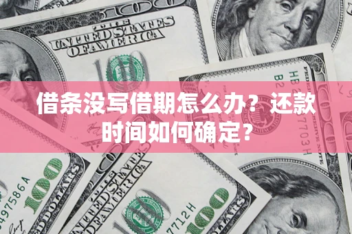 北京借条没写借期怎么办？还款时间如何确定？