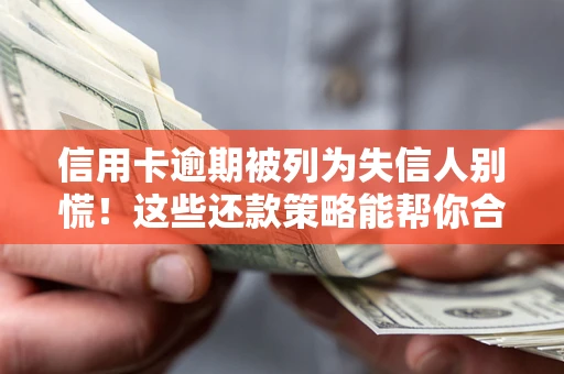 北京信用卡逾期被列为失信人别慌！这些还款策略能帮你合法止损