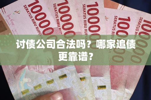 北京讨债公司合法吗？哪家追债更靠谱？
