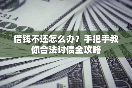 北京借钱不还怎么办？手把手教你合法讨债全攻略