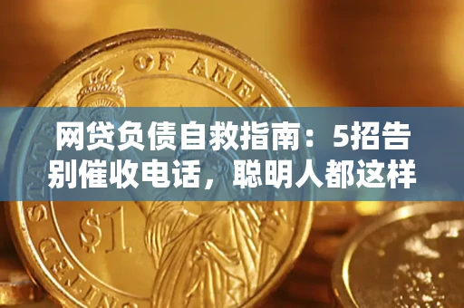 北京网贷负债自救指南：5招告别催收电话，聪明人都这样做