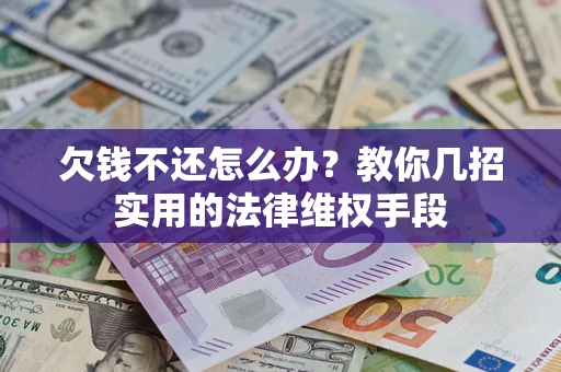 北京欠钱不还怎么办？教你几招实用的法律维权手段
