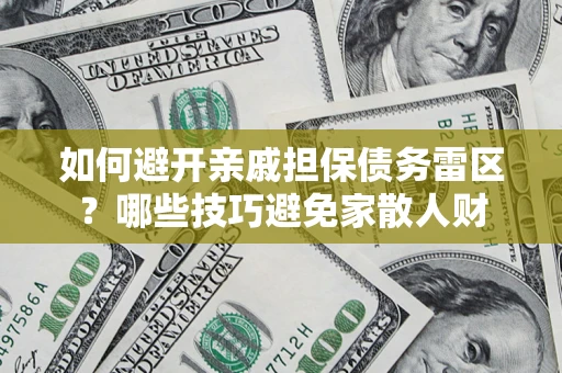 北京如何避开亲戚担保债务雷区？哪些技巧避免家散人财