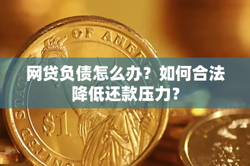 北京网贷负债怎么办？如何合法降低还款压力？