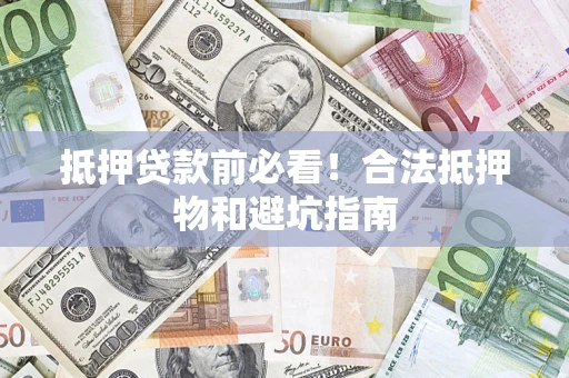 北京抵押贷款前必看！合法抵押物和避坑指南