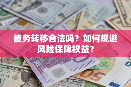 北京债务转移合法吗？如何规避风险保障权益？