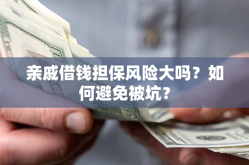 北京亲戚借钱担保风险大吗？如何避免被坑？