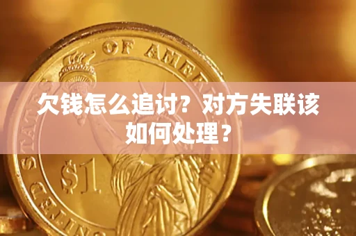 北京欠钱怎么追讨？对方失联该如何处理？