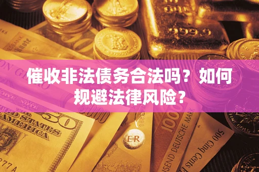 北京催收非法债务合法吗？如何规避法律风险？