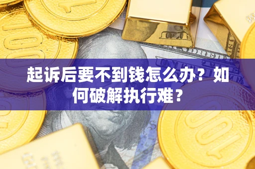 北京起诉后要不到钱怎么办？如何破解执行难？