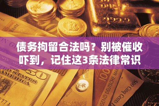 北京债务拘留合法吗?别被催收吓到,记住这3条法律常识 北京债务拘留合法吗?别被催收吓到,记住这3条法律常识