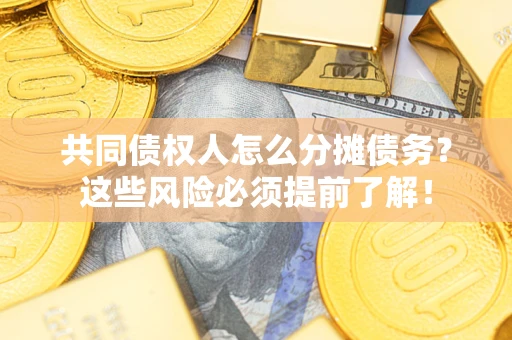 北京共同债权人怎么分摊债务？这些风险必须提前了解！