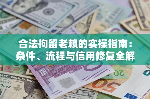 北京合法拘留老赖的实操指南:条件、流程与信用修复全解析 北京合法拘留老赖的实操指南:条件、流程与信用修复全解析