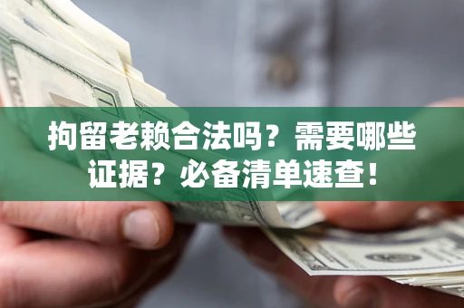 北京拘留老赖合法吗？需要哪些证据？必备清单速查！